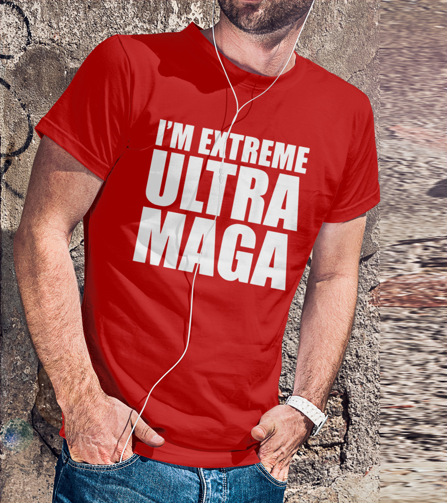 I'M EXTREME ULTRA MAGA T-Shirt