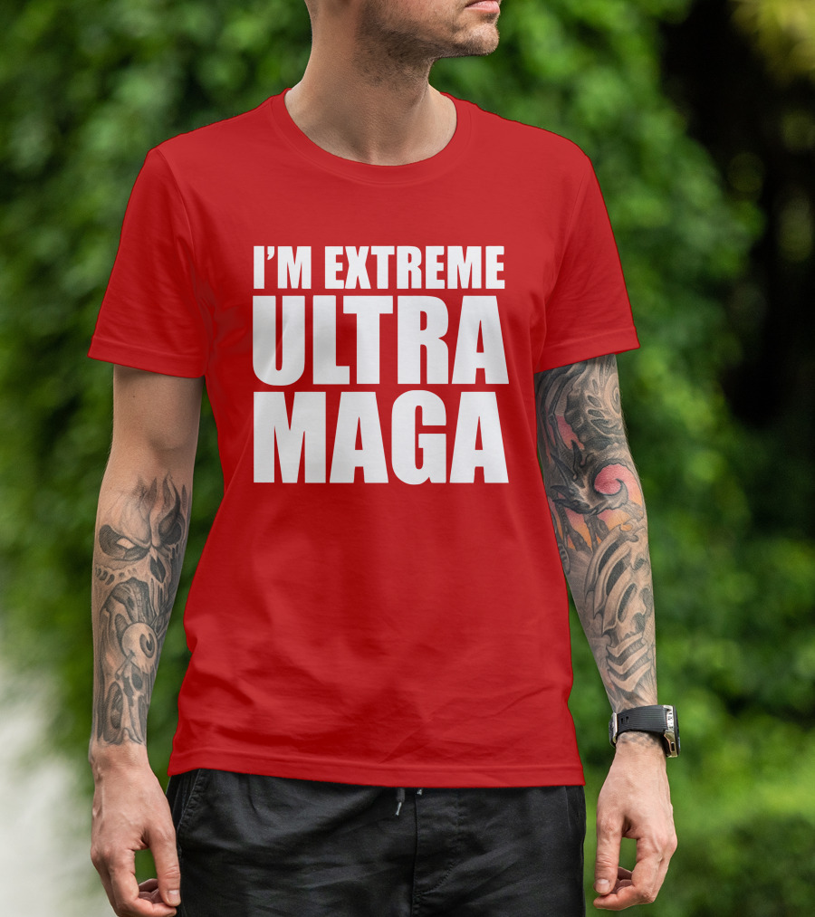I'm Extreme Ultra Maga T-Shirt