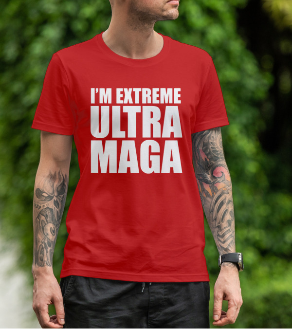 I'M EXTREME ULTRA MAGA T-Shirt