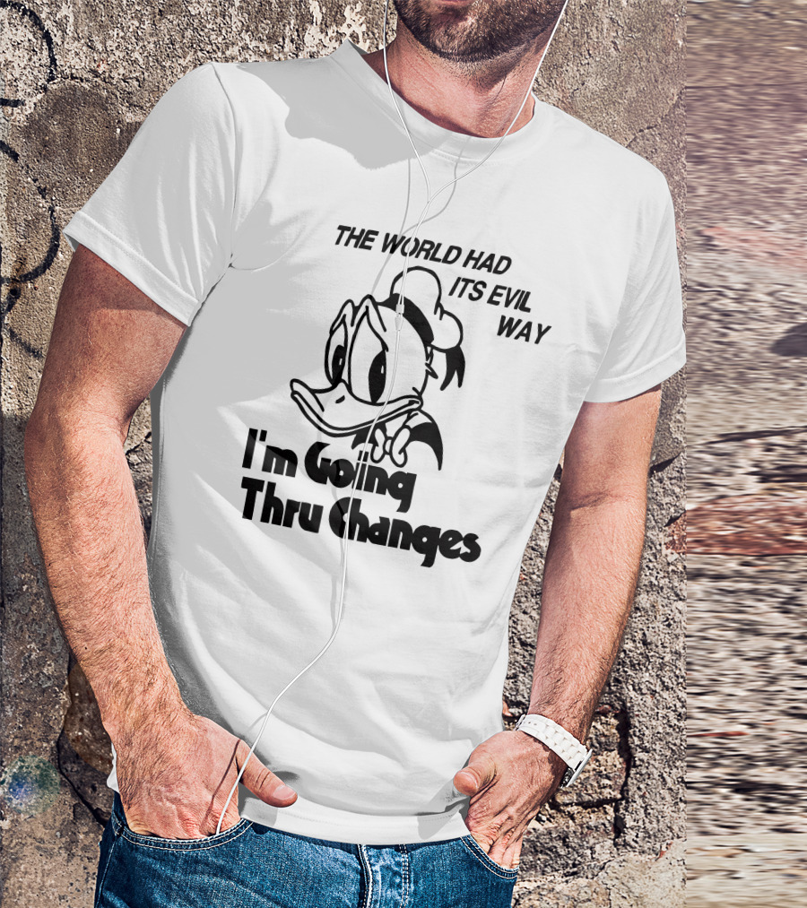 The World Had Its Evil Way I'm Going Thru Changes Duck Character T-Shirt