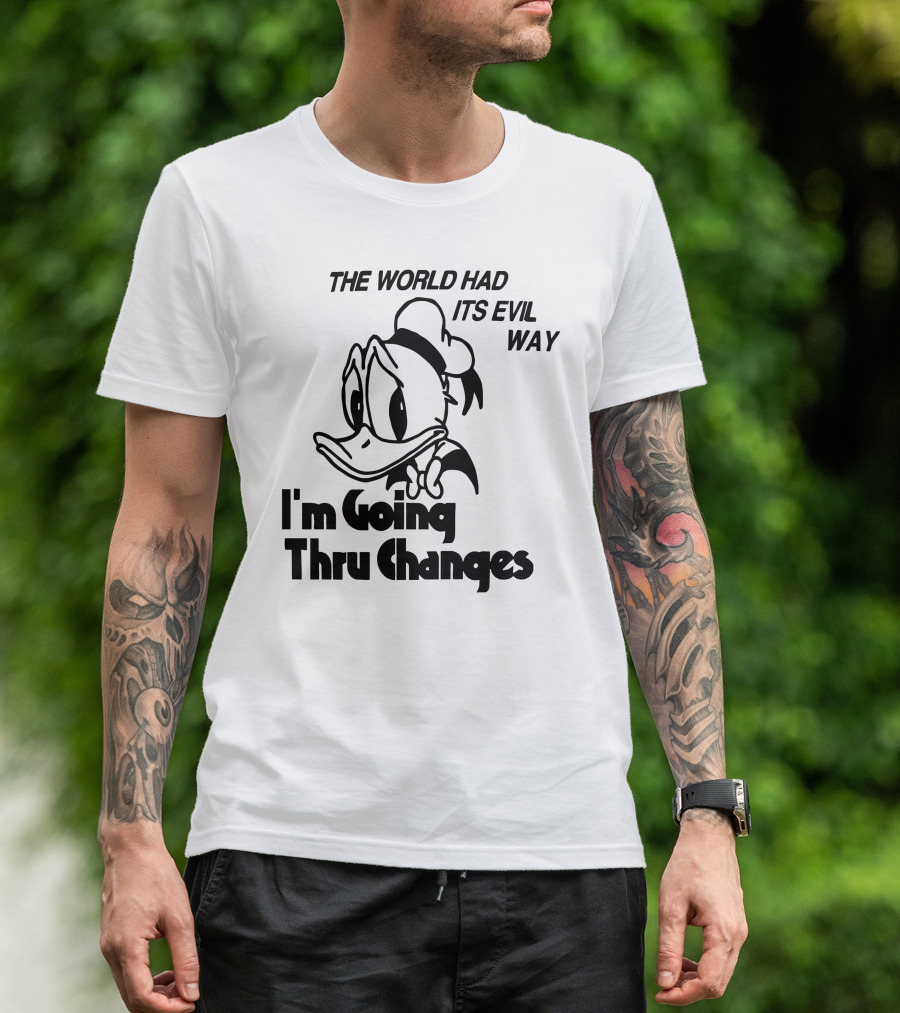 The World Had Its Evil Way I'm Going Thru Changes Duck Character T-Shirt