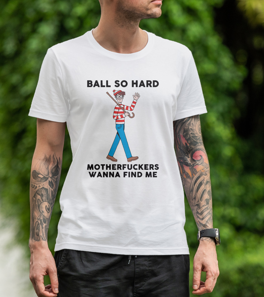 Ball So Hard Waldo Motherfuckers Wanna Find Me T-Shirt