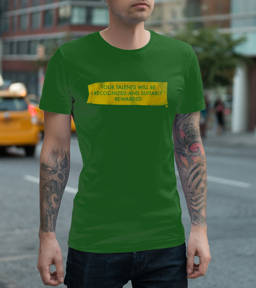 Your Talents Will Be Recognized and Suitably Rewarded T-Shirt