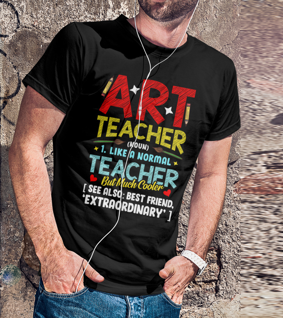 ART TEACHER NOUN LIKE A NORMAL TEACHER BUT MUCH COOLER SEE ALSO BEST FRIEND EXTRAORDINARY T-Shirt