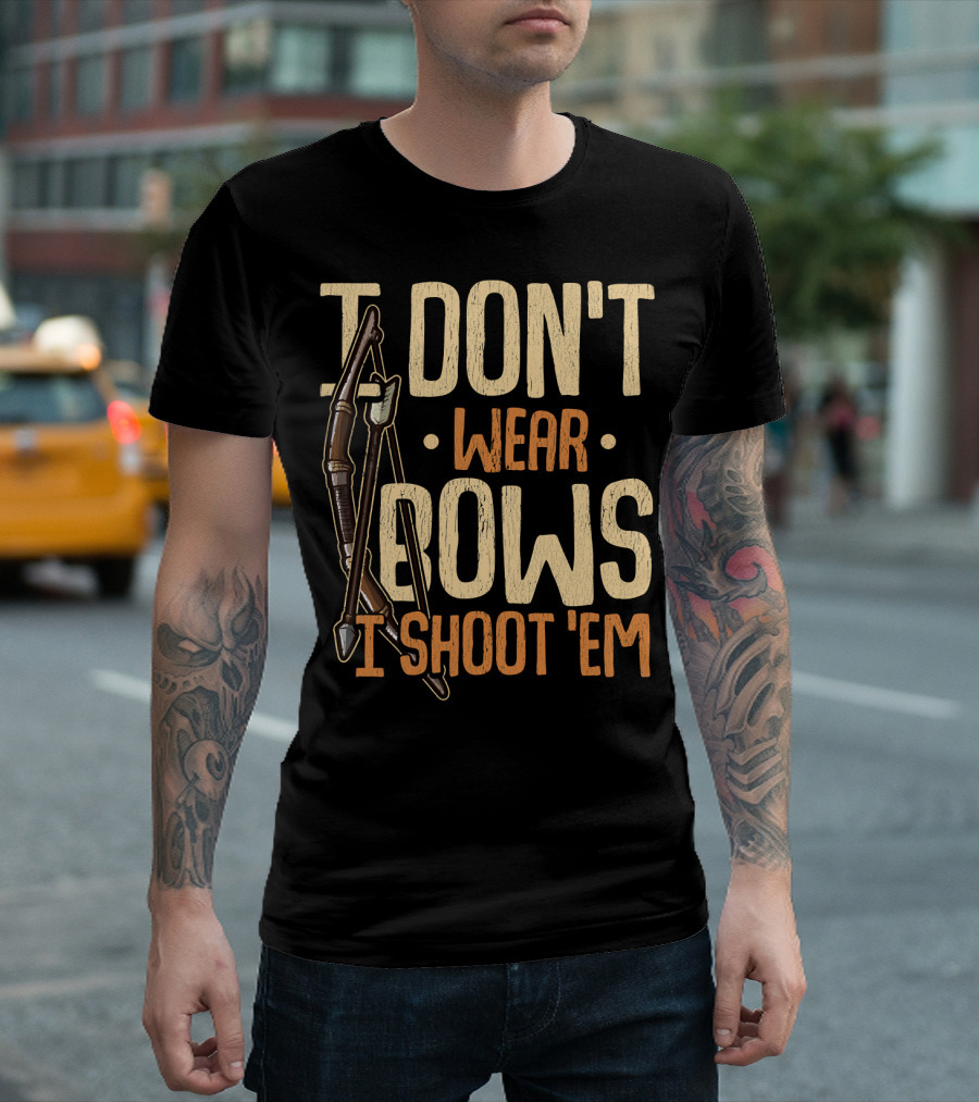 I Don't Wear Bows I Shoot 'Em T-Shirt
