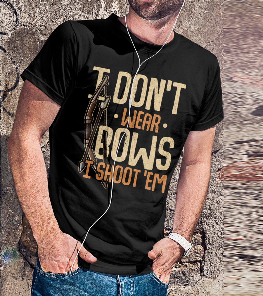 I Don't Wear Bows I Shoot 'Em T-Shirt