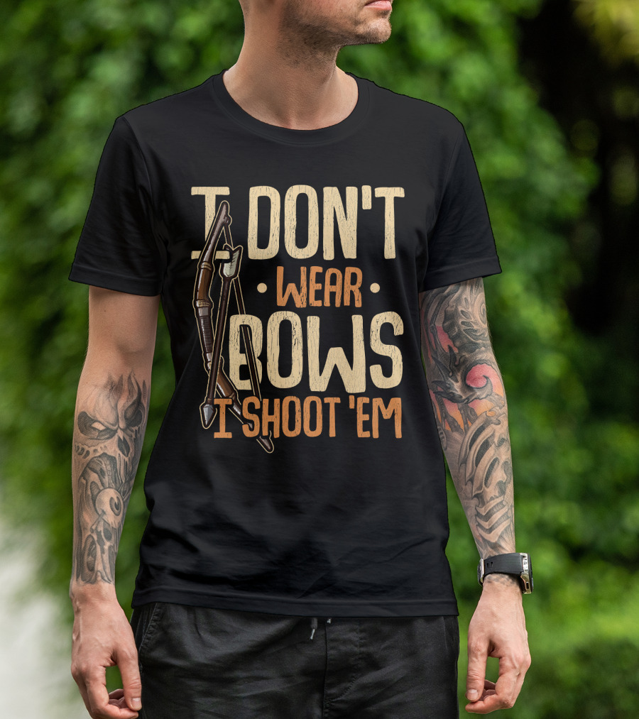 I Don't Wear Bows I Shoot 'Em T-Shirt