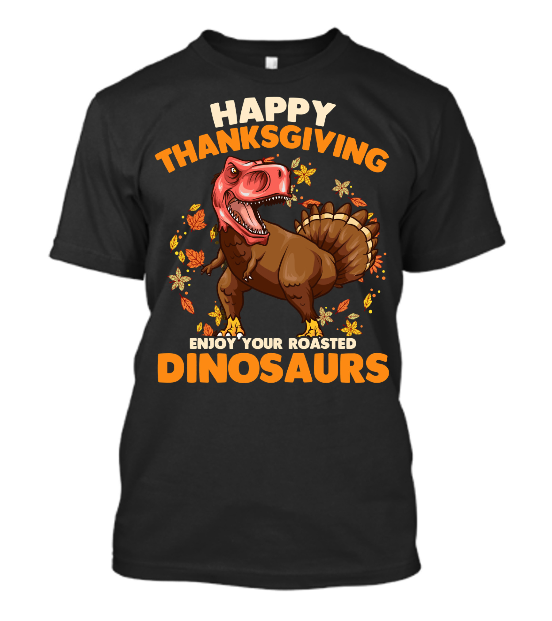 Happy Thanksgiving Enjoy Your Roasted Dinosaurs Turkey Rex T-Shirt