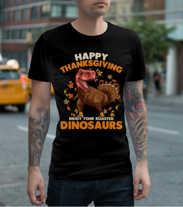 Happy Thanksgiving Enjoy Your Roasted Dinosaurs Turkey Rex T-Shirt