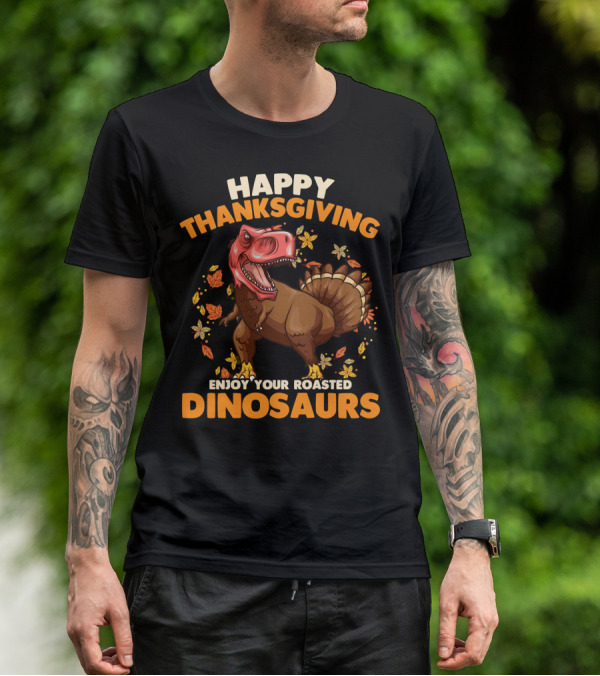Happy Thanksgiving Enjoy Your Roasted Dinosaurs Turkey Rex T-Shirt