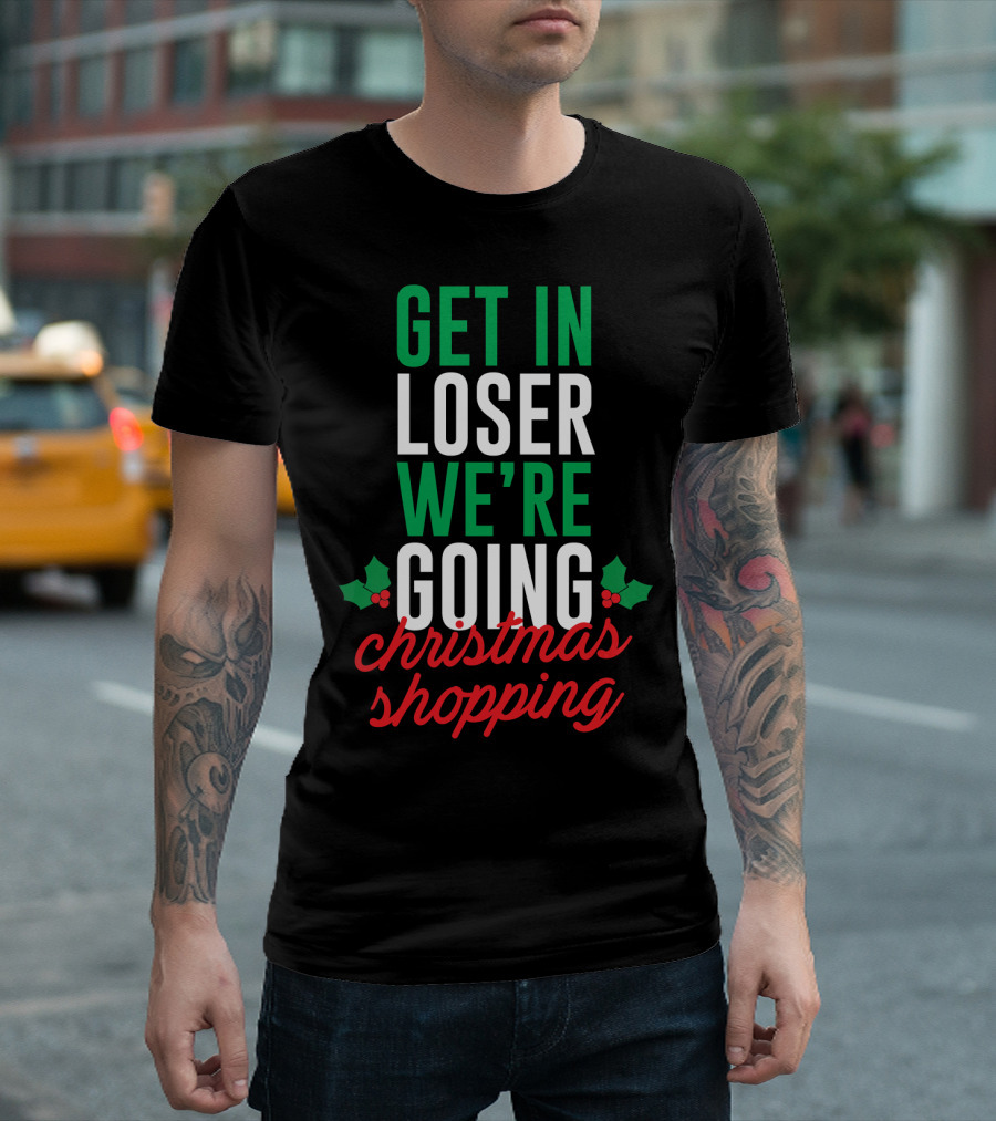 Get In Loser We’re Going Christmas Shopping Holly Berry Text T-Shirt