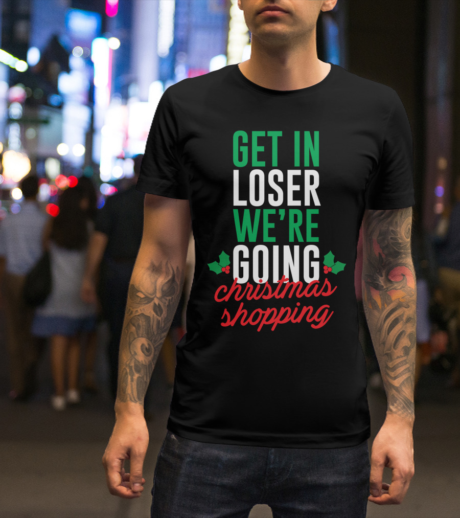 Get In Loser We’re Going Christmas Shopping Holly Berry Text T-Shirt