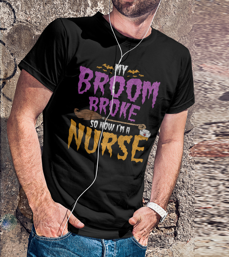 My Broom Broke So Now I'm A Nurse Halloween Costume T-Shirt