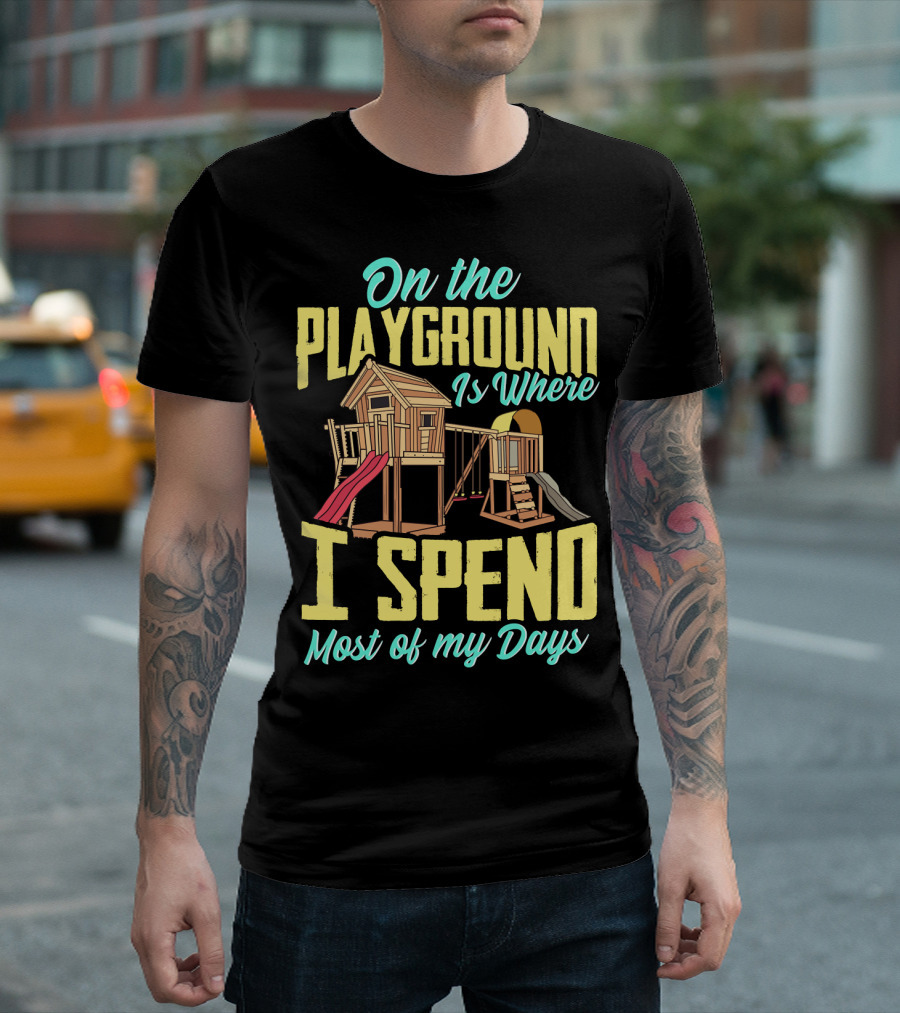 On the Playground Is Where I Spend Most of My Days Play Structure Slide Fun T-Shirt
