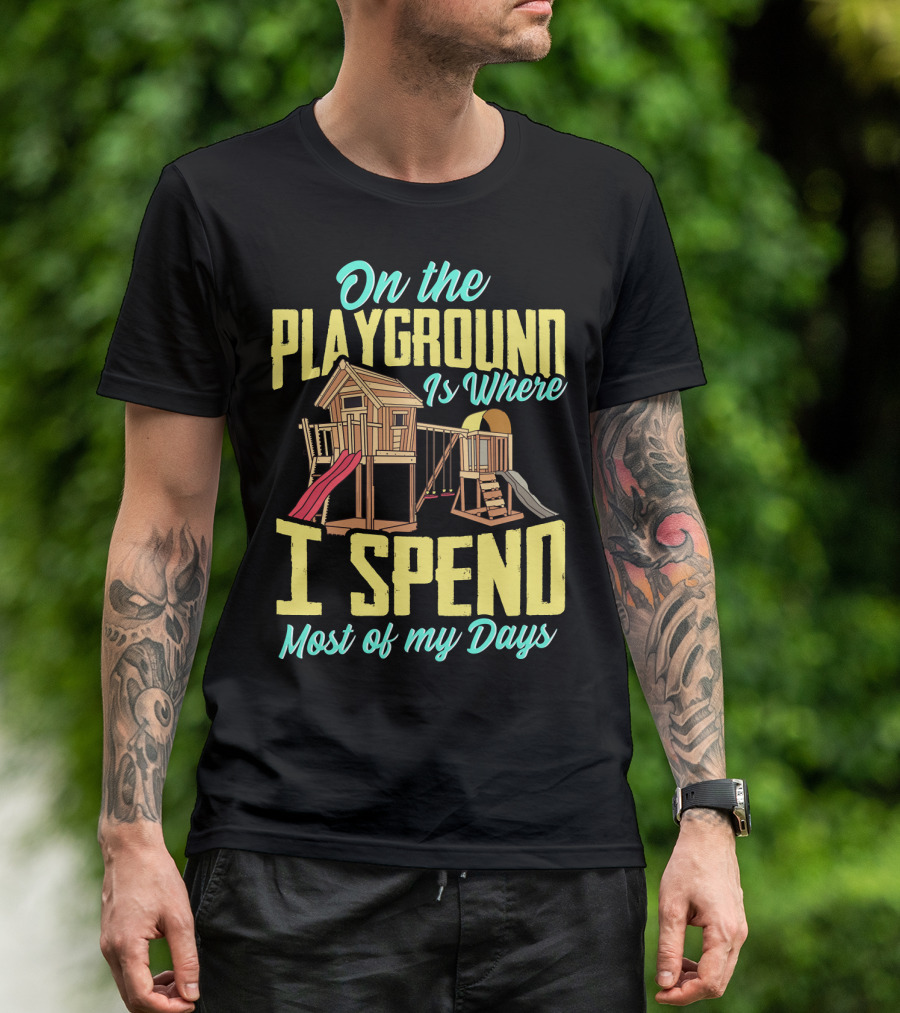 On The Playground Is Where I Spend Most Of My Days Play Structure Slide Fun T-Shirt