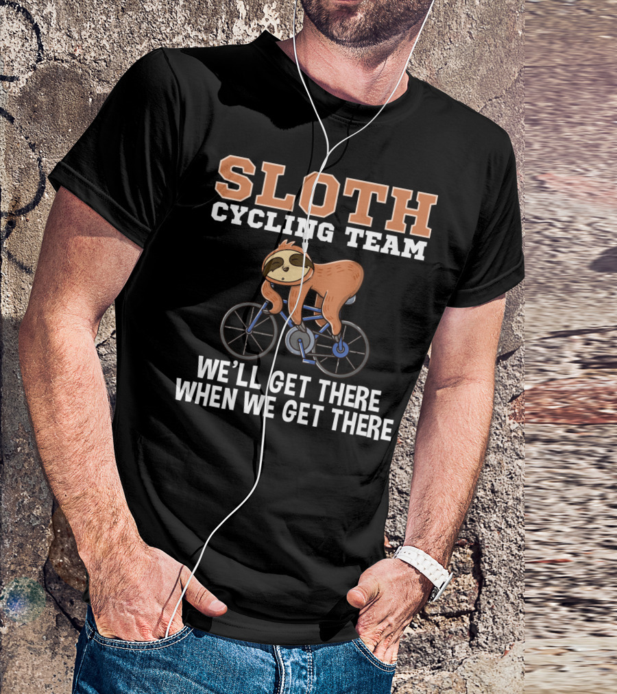 Sloth Cycling Team Lazy Sloth On Bicycle We'll Get There When We Get There T-Shirt