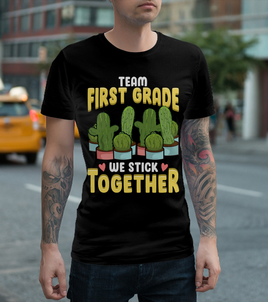 Team First Grade We Stick Together Cactus Hearts First Day of School T-Shirt