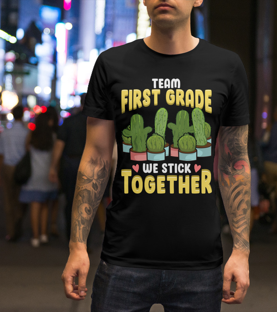 Team First Grade We Stick Together Cactus Hearts First Day Of School T-Shirt