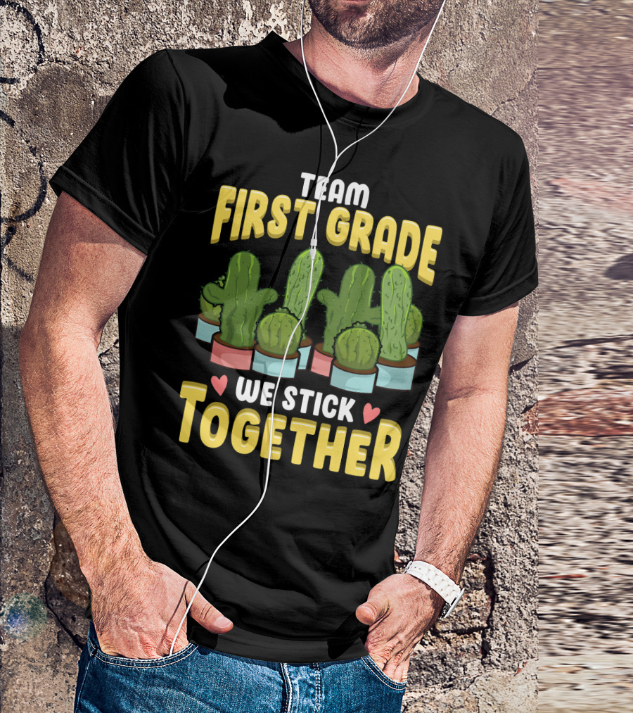 Team First Grade We Stick Together Cactus Hearts First Day Of School T-Shirt