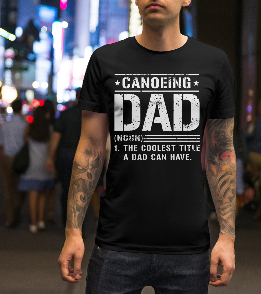 Canoeing Dad The Coolest Title A Dad Can Have T-Shirt
