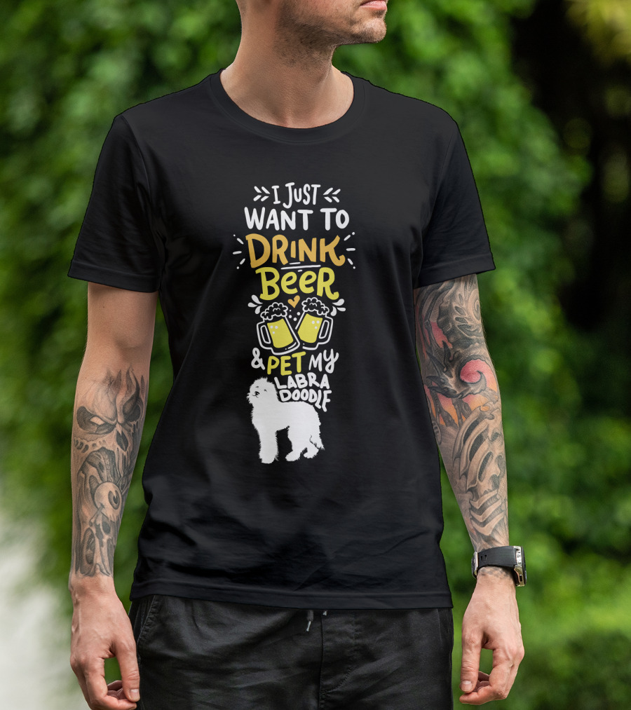 I Just Want To Drink Beer And Pet My Labradoodle T-Shirt