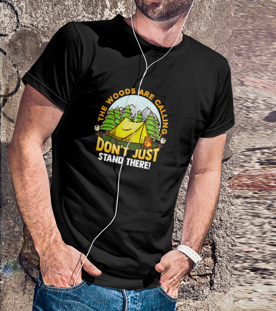 The Woods Are Calling Don't Just Stand There Camping Adventure Camper T-Shirt
