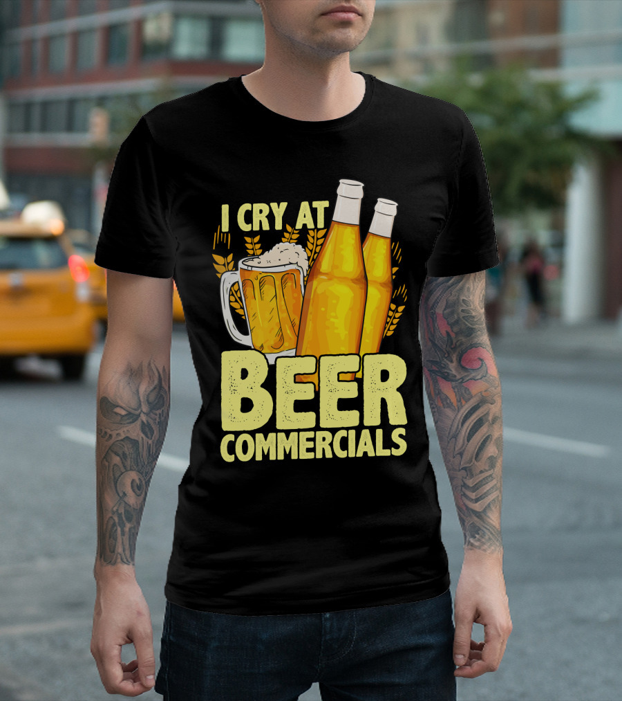 I Cry At Beer Commercials Funny Beer Lover Drinker T-Shirt