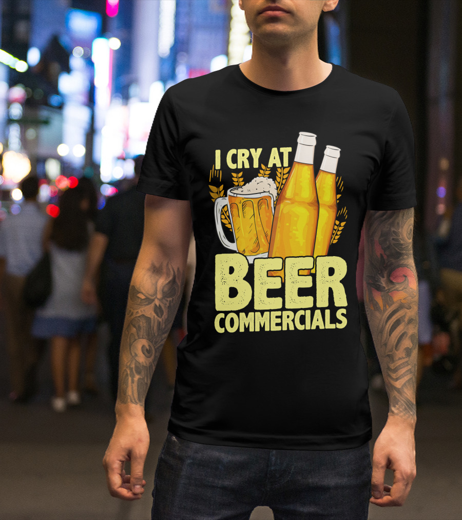 I Cry At Beer Commercials Funny Beer Lover Drinker T-Shirt