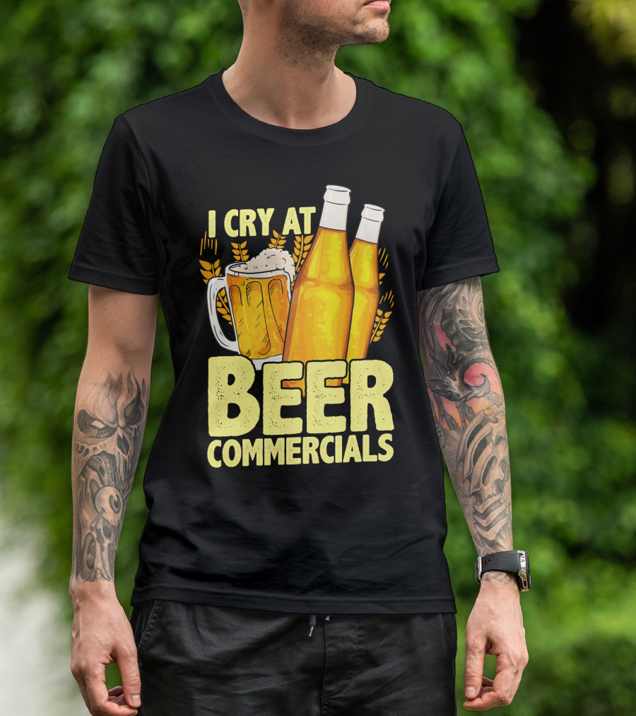 I Cry At Beer Commercials Funny Beer Lover Drinker T-Shirt