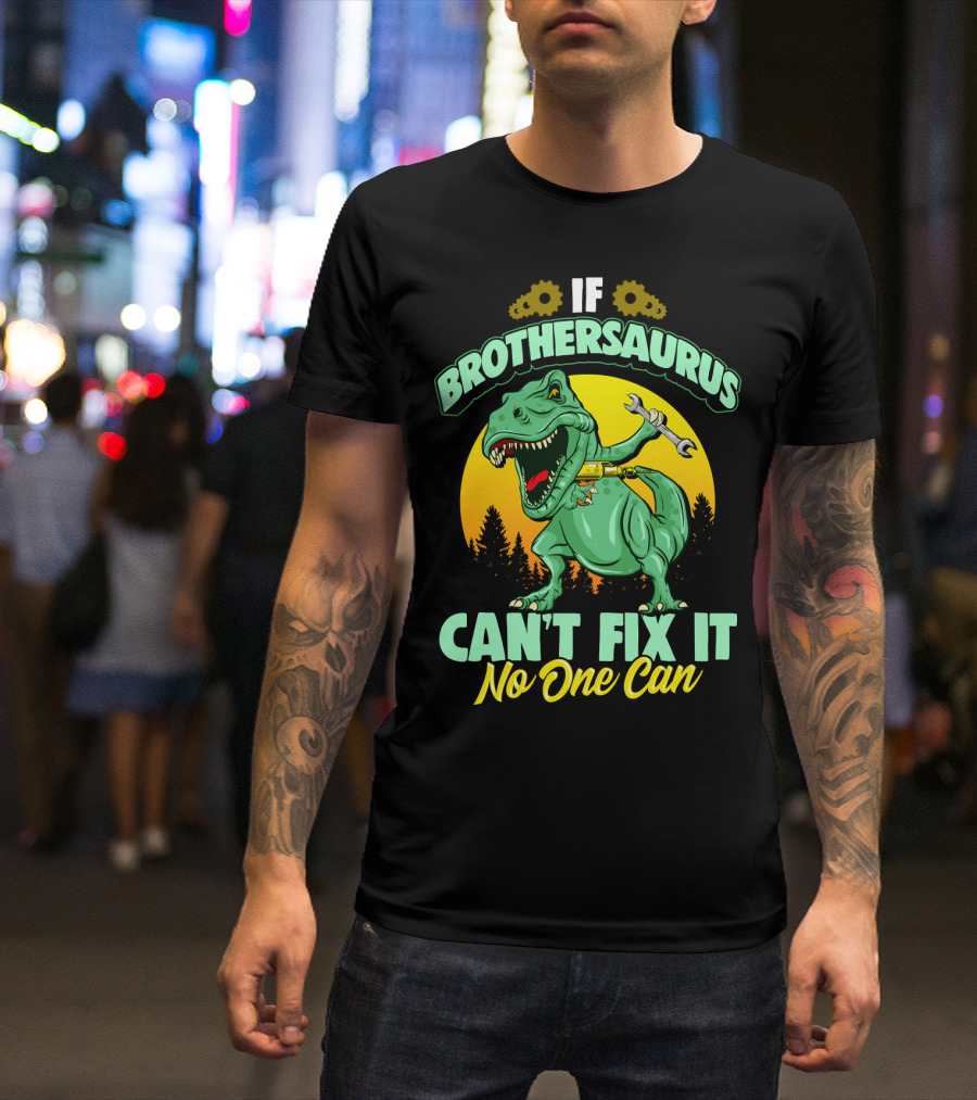 If Brothersaurus Can't Fix It No One Can Dinosaur Wrench T-Shirt