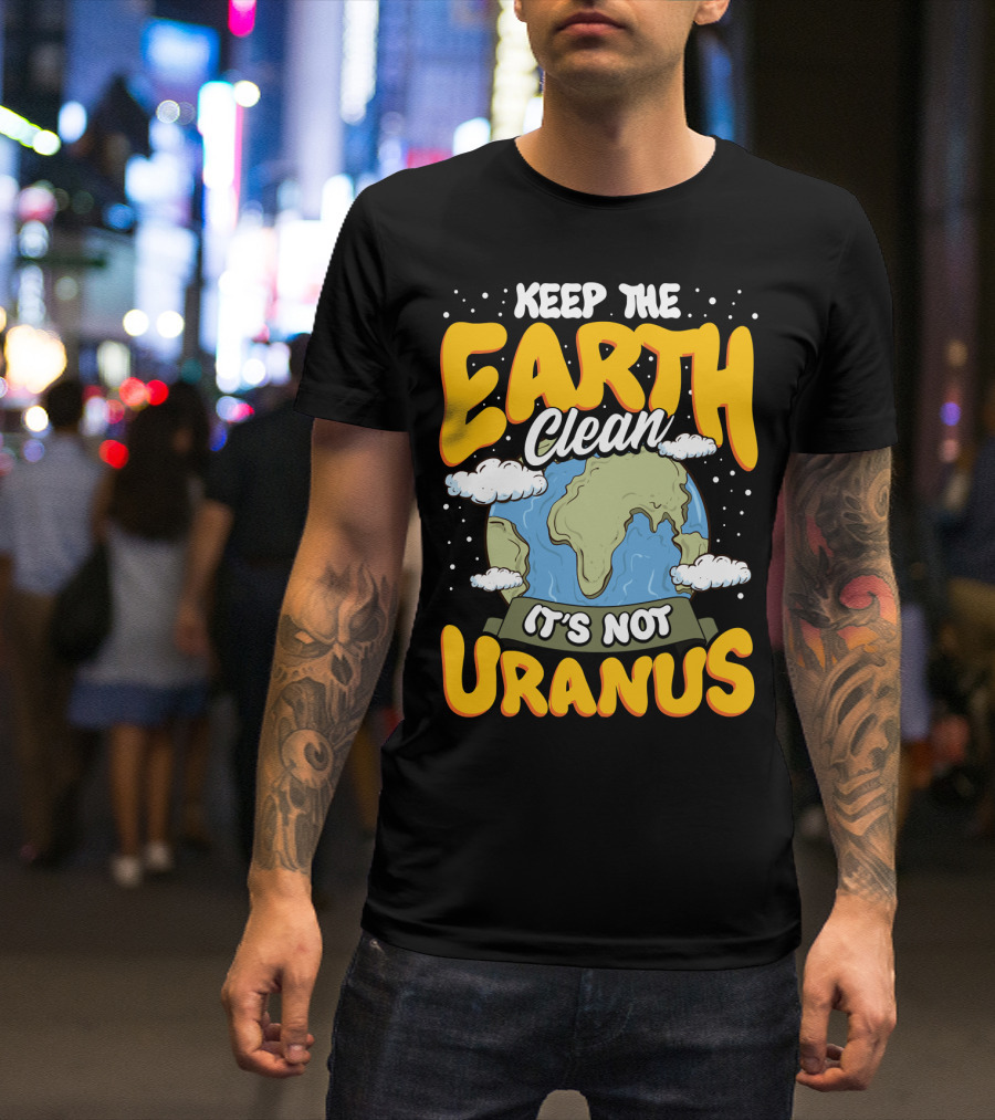 Keep The Earth Clean It's Not Uranus Earth Day Planet Clouds T-Shirt