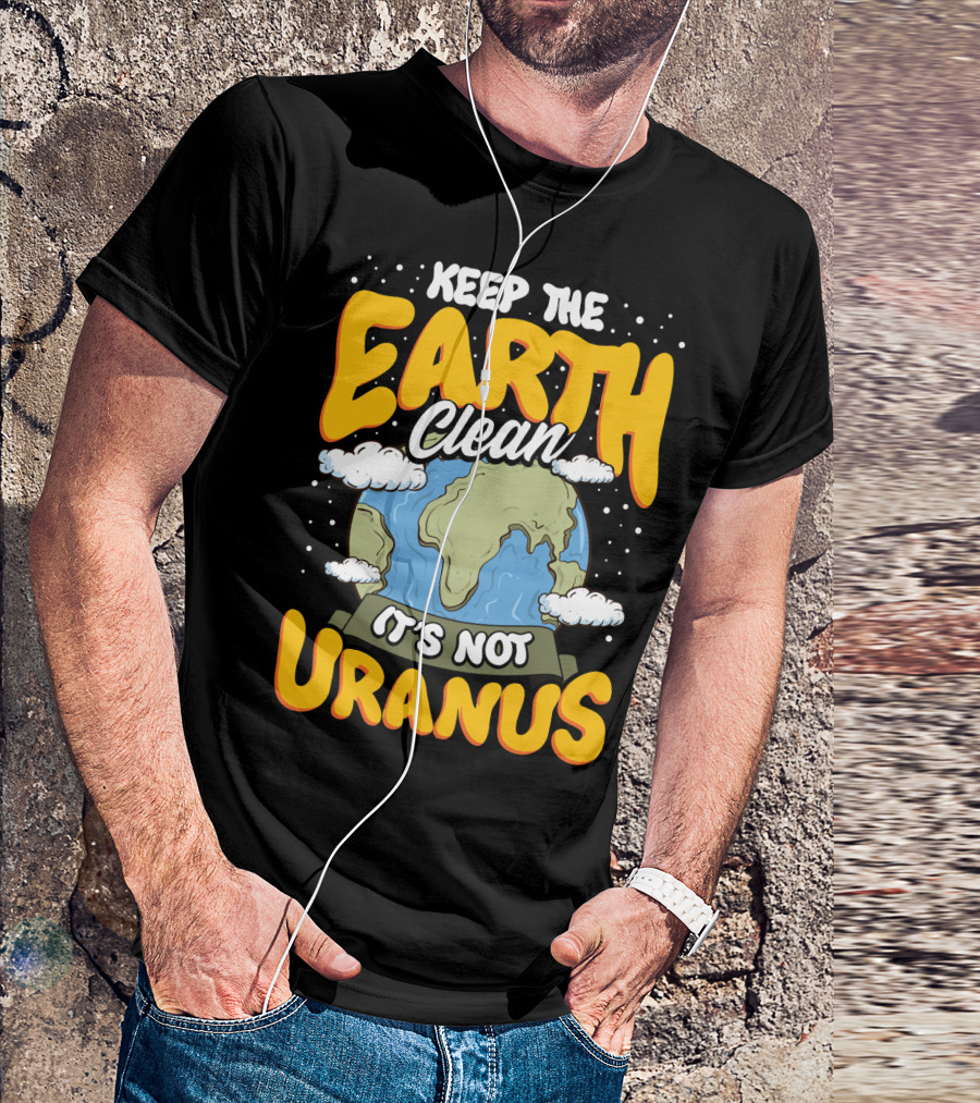 Keep The Earth Clean It's Not Uranus Earth Day Planet Clouds T-Shirt