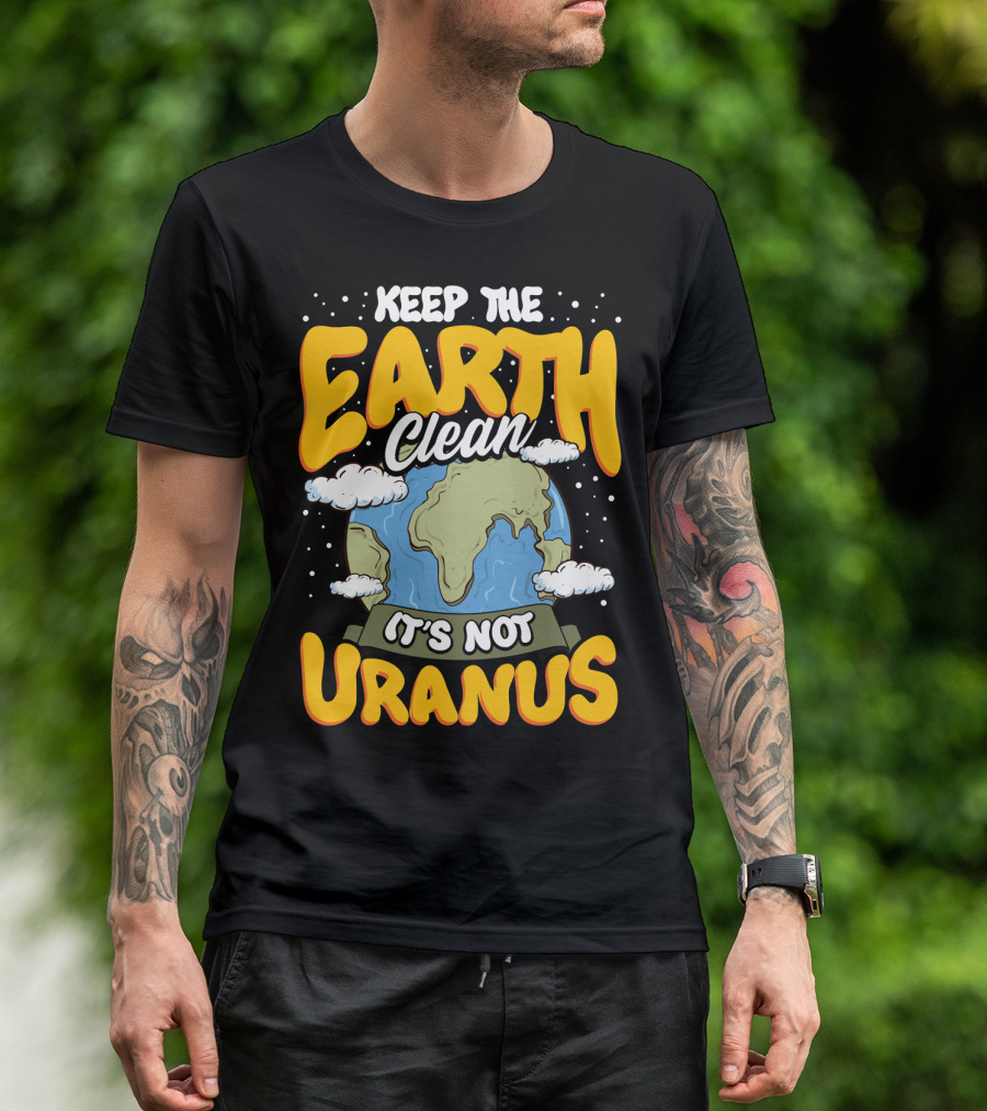 Keep The Earth Clean It's Not Uranus Earth Day Planet Clouds T-Shirt