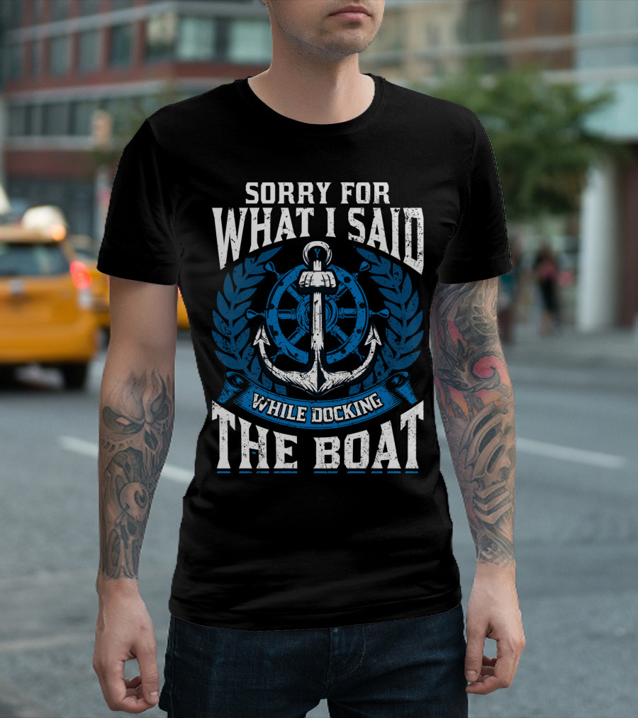Sorry For What I Said While Docking The Boat Nautical Anchor Wheel T-Shirt