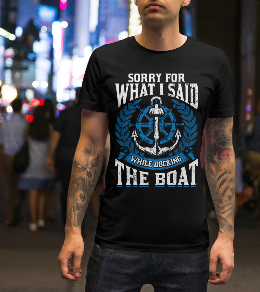Sorry For What I Said While Docking The Boat Nautical Anchor Wheel T-Shirt