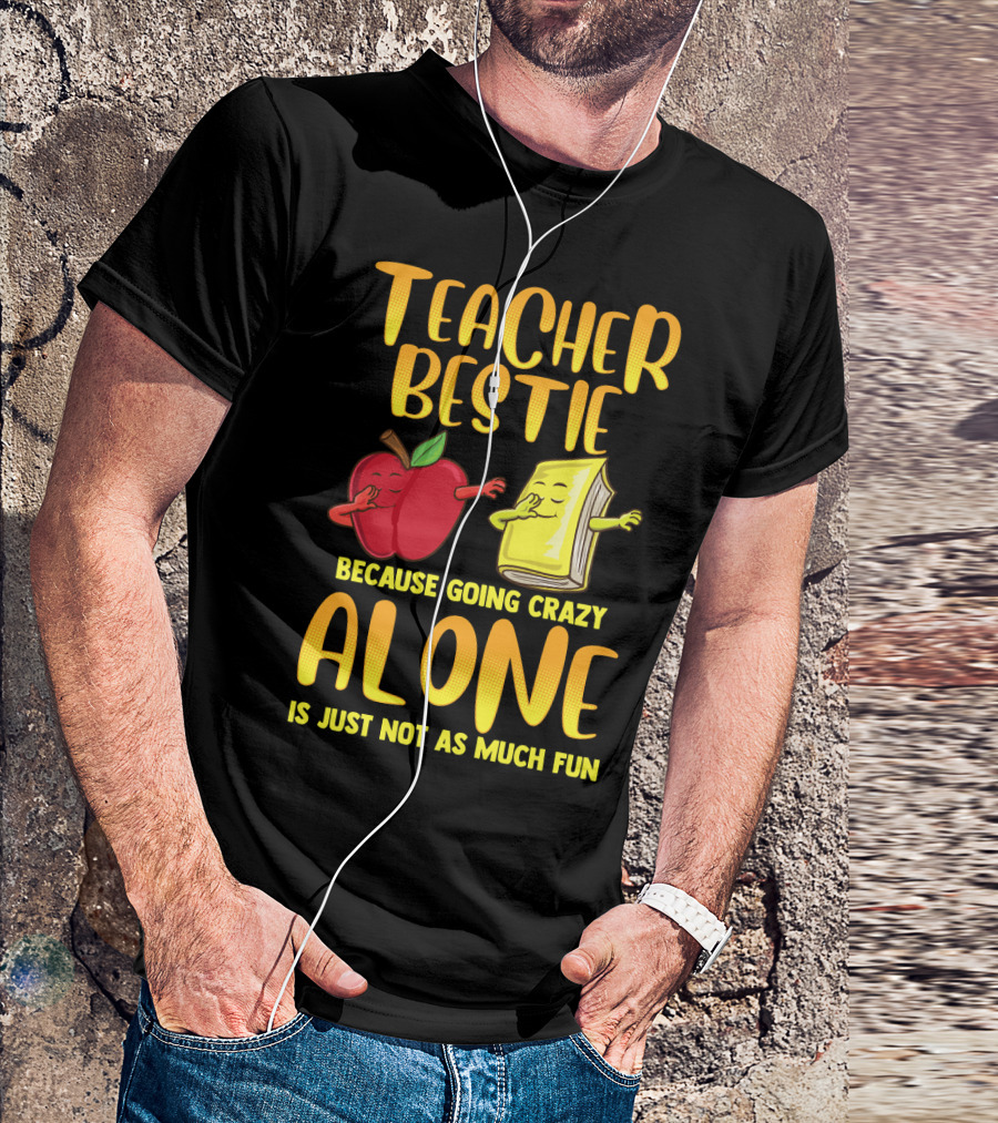 Teacher Bestie Because Going Crazy Alone School Dab Apple Book Fun T-Shirt
