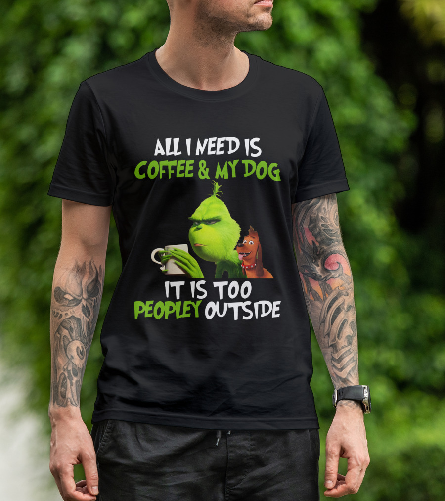 Grinch And Max All I Need Is Coffee And My Dog It Is Too Peopley Outside T-Shirt