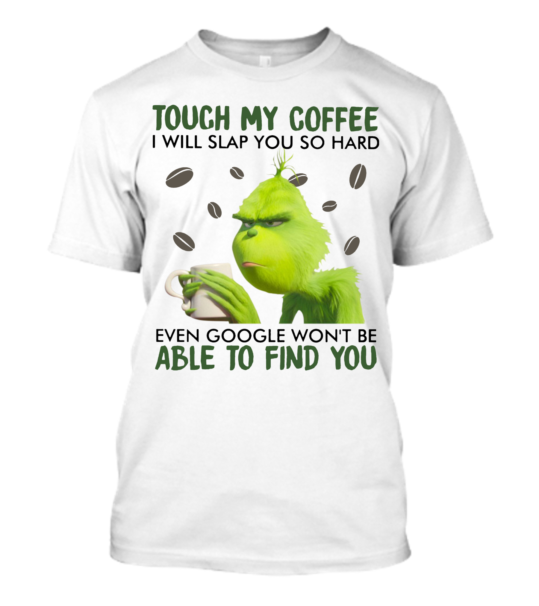 Grinch Touch My Coffee I Will Slap You So Hard Even Google Won't Be Able To Find You T-Shirt