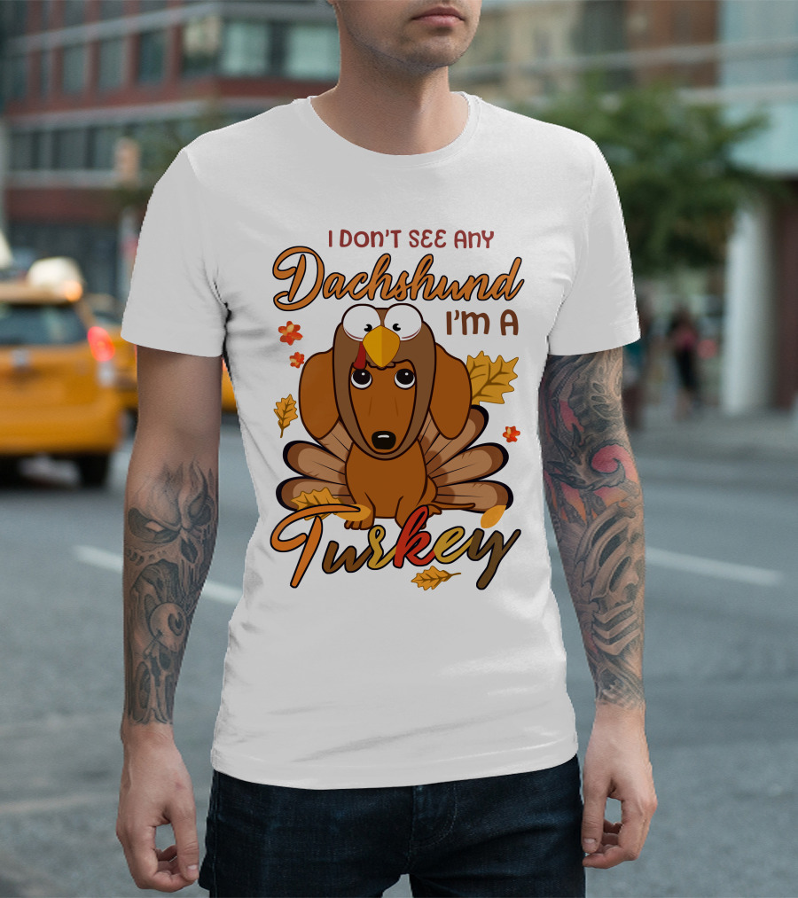 I Don't See Any Dachshund I'm A Turkey T-Shirt