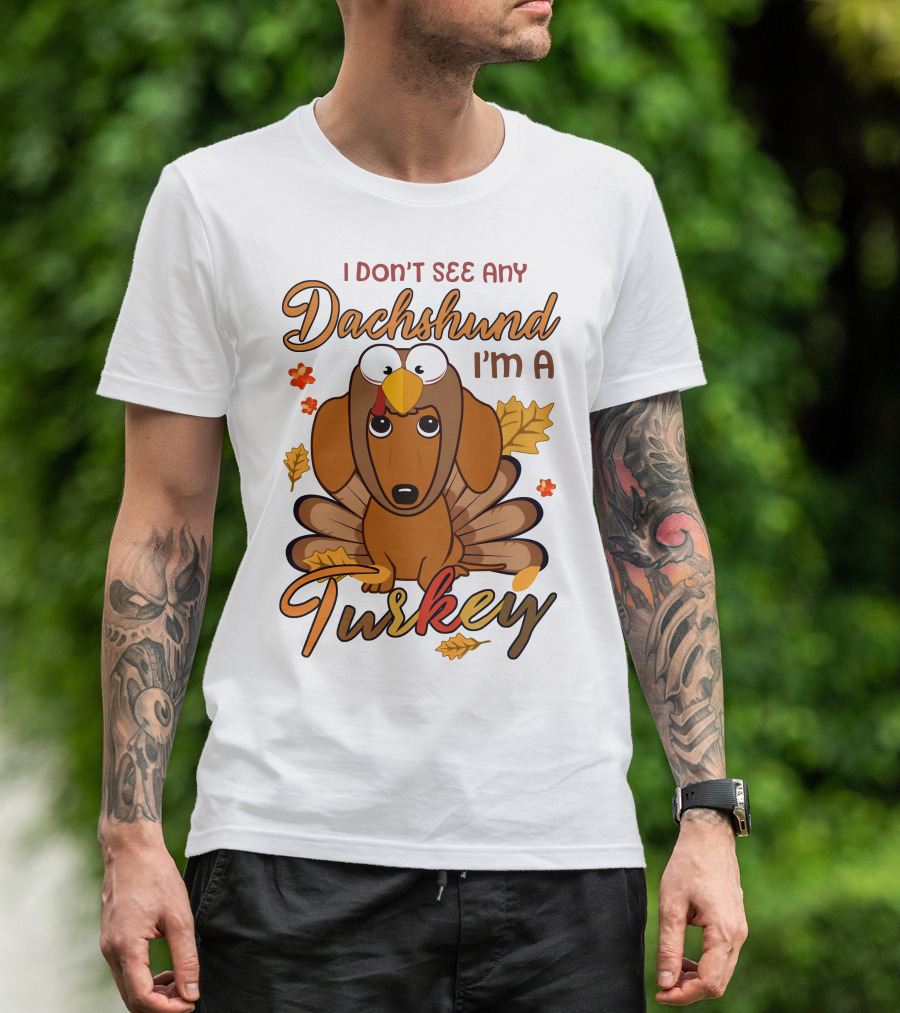 I Don't See Any Dachshund I'm A Turkey T-Shirt