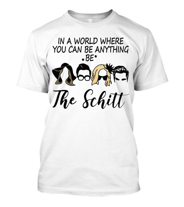 In A World Where You Can Be Anything Be The Schitt T-Shirt