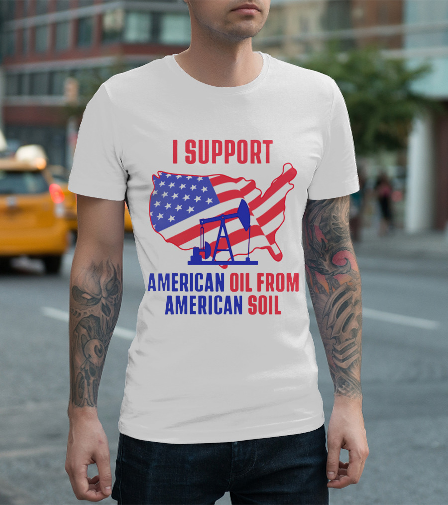 I Support American Oil From American Soil USA Flag Map Oil Pump T-Shirt