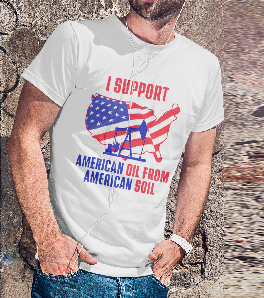 I Support American Oil From American Soil USA Flag Map Oil Pump T-Shirt