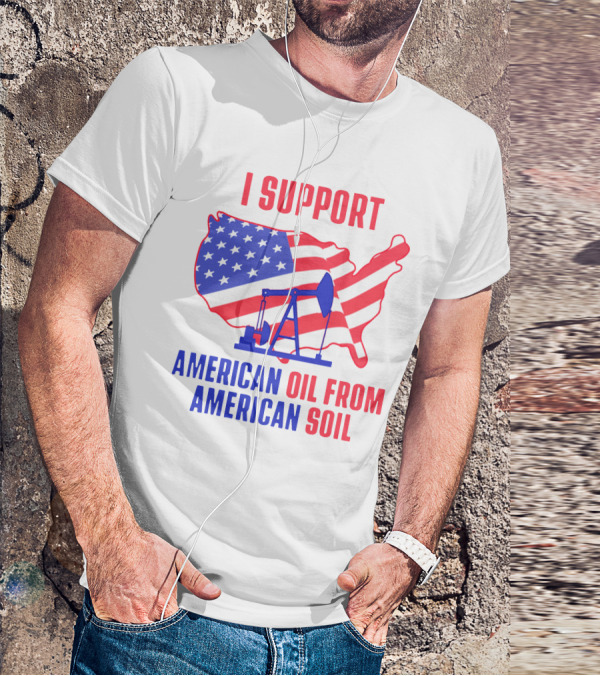 I Support American Oil From American Soil USA Flag Map Oil Pump T-Shirt