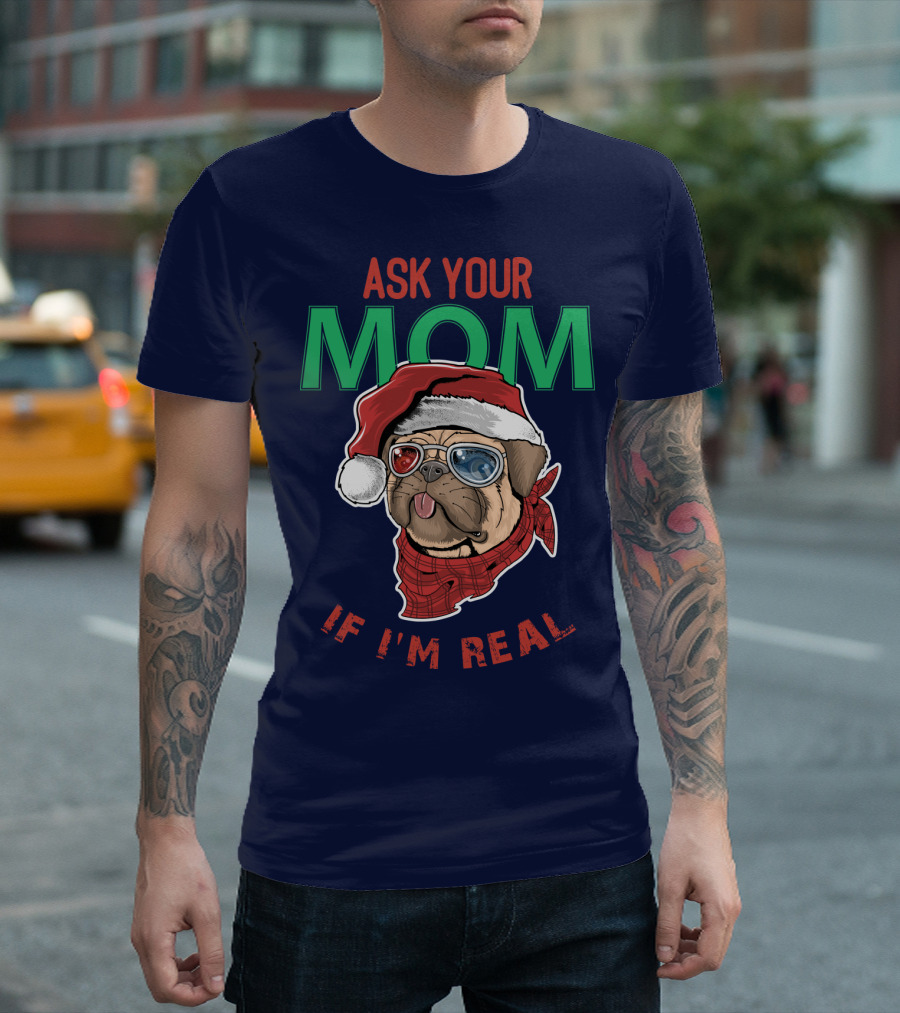 ASK YOUR MOM IF I'M REAL CHRISTMAS DOG T-Shirt