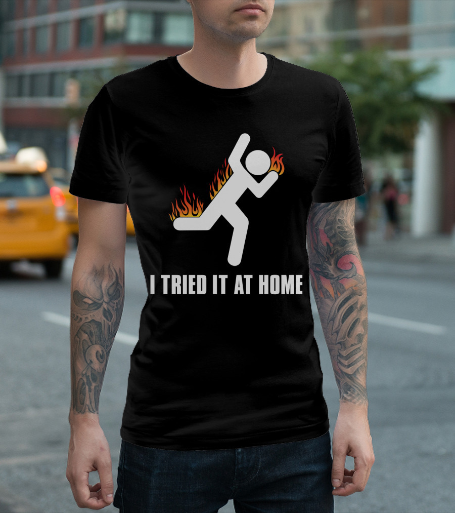 I Tried It At Home Stick Figure On Fire T-Shirt