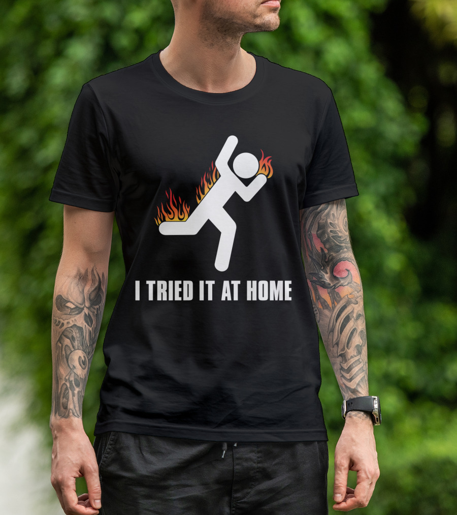 I Tried It At Home Stick Figure On Fire T-Shirt