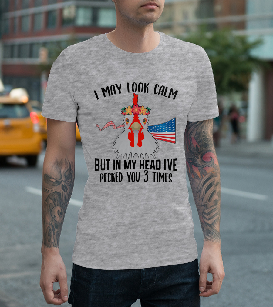I May Look Calm Chicken With Flower Crown And American Flag Pecked You 3 Times T-Shirt