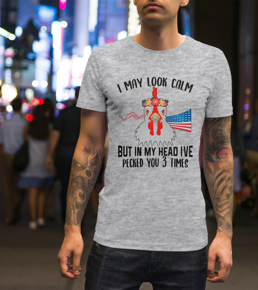 I May Look Calm Chicken With Flower Crown And American Flag Pecked You 3 Times T-Shirt