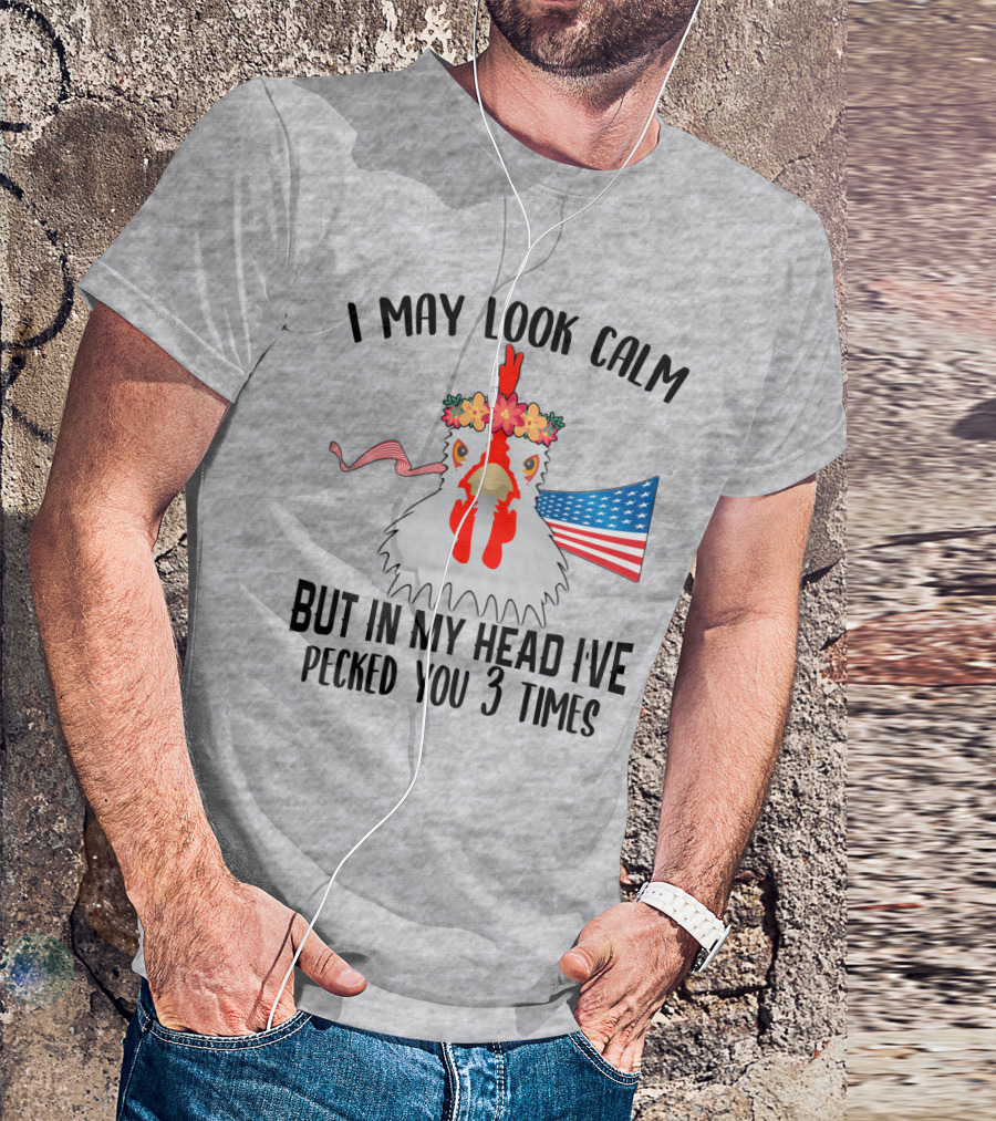 I May Look Calm Chicken With Flower Crown And American Flag Pecked You 3 Times T-Shirt